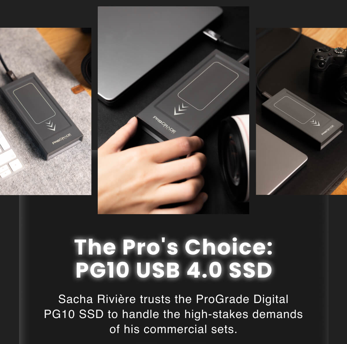The Pro's Choice: PG10 USB 4.0 SSD Sacha Rivière trusts the ProGrade Digital PG10 SSD to handle the high-stakes demands of his commercial sets.