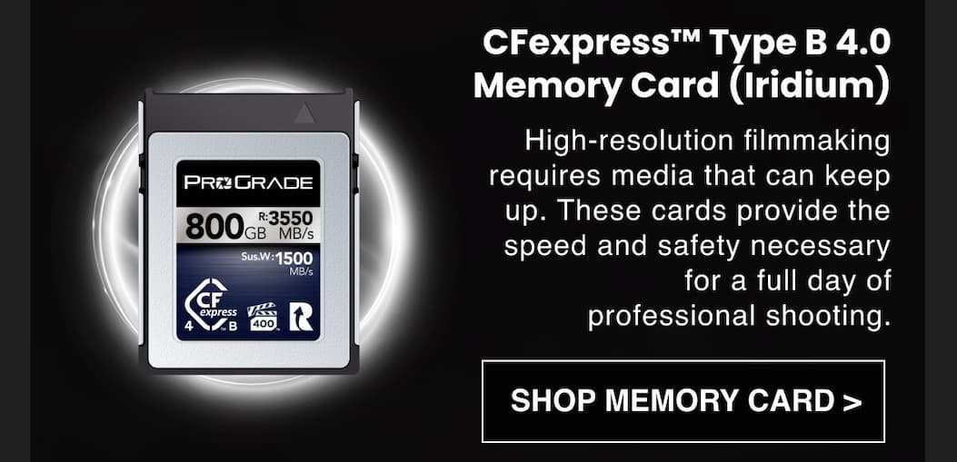 CFexpress™ Type B 4.0 Memory Card (Iridium): High-resolution filmmaking requires media that can keep up. These cards provide the speed and safety necessary for a full day of professional shooting.