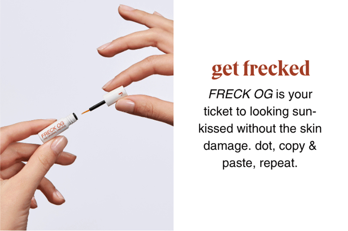 get frecked: FRECK OG is your ticket to looking sun-kissed without the skin damage. dot, copy & paste, repeat.