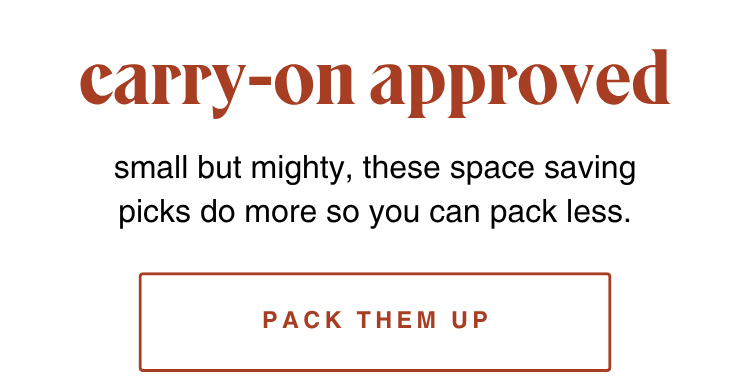 small but mighty, these space saving picks do more so you can pack less. pack them up >>