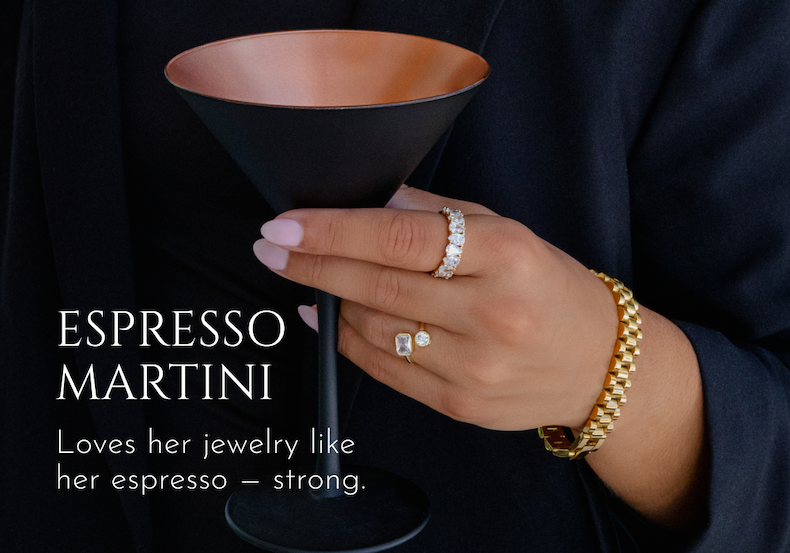 Espresso Martini | Loves her jewelry like her espresso — strong.