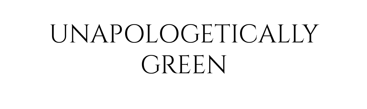 Unapologetically Green