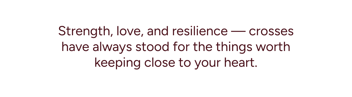 Strength, love, and resilience—crosses have always stood for the things worth keeping close to your heart.