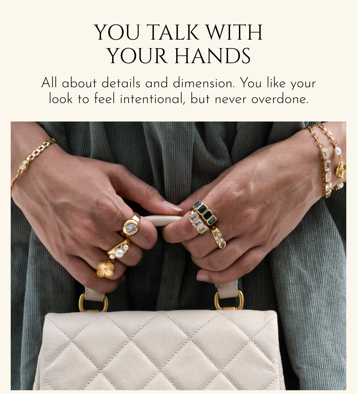 You Talk With Your Hands | All about details and dimension. You like your look to feel intentional, but never overdone.