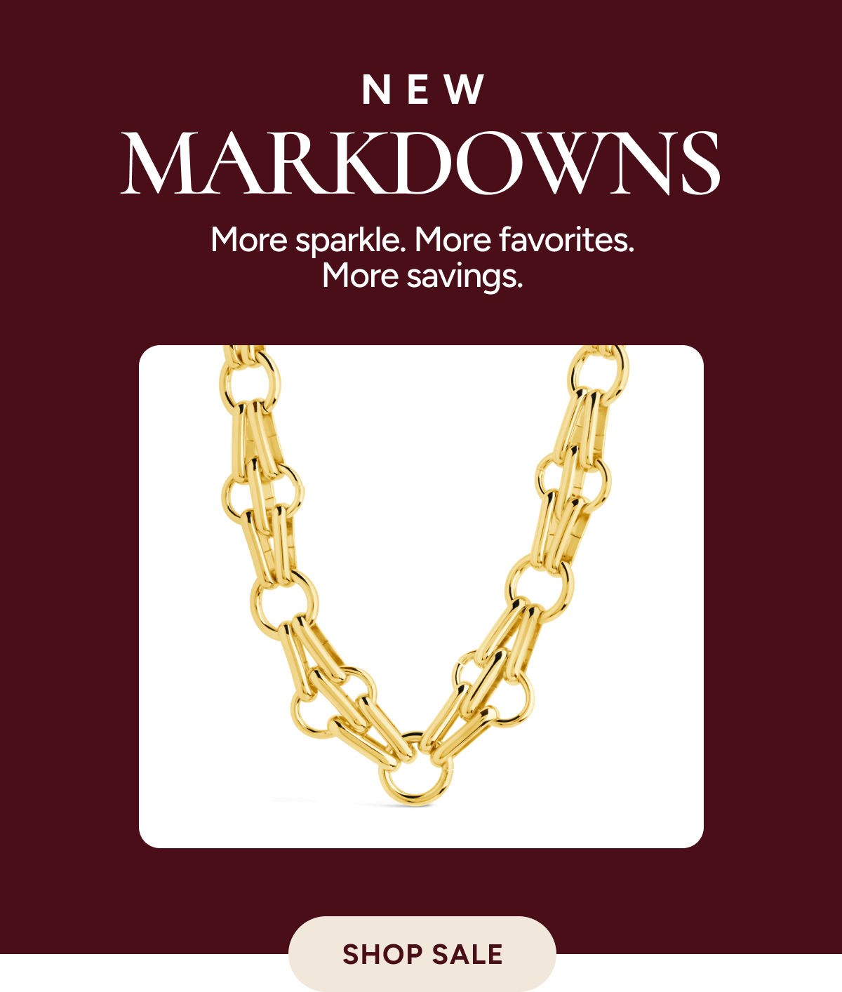 New Markdowns | More sparkle. More favorites. More savings. [Shop Sale] 