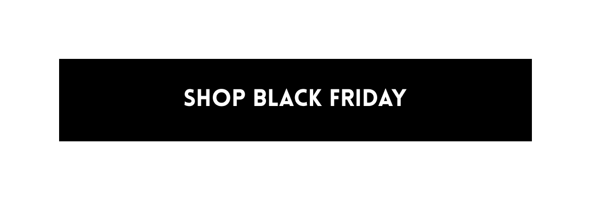 SHOP BLACK FRIDAY