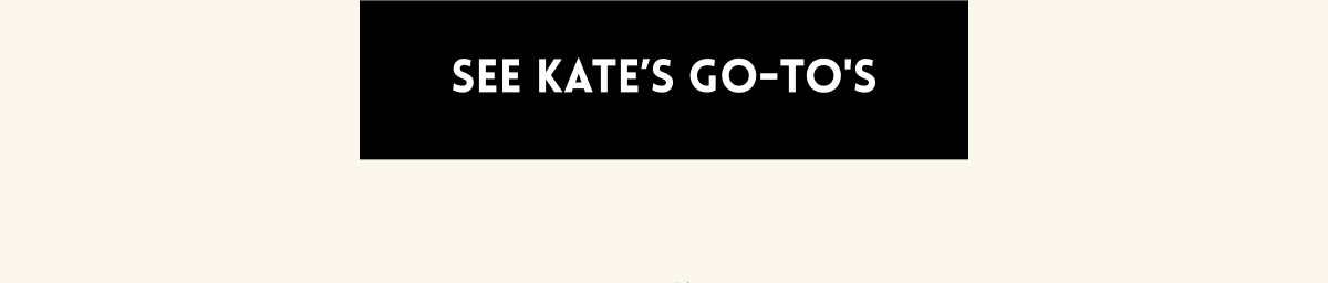 [See Kate's Go-To's]