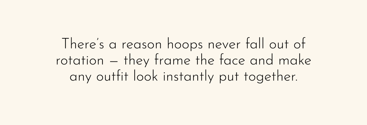 There's a reason hoops never fall out of rotation — they frame the face and make any outfit look instantly put together.