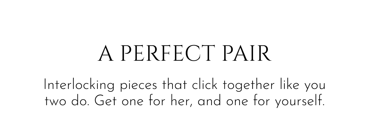 A Perfect Pair | Interlocking pieces that click together like you two do. Get one for her, and one for yourself.