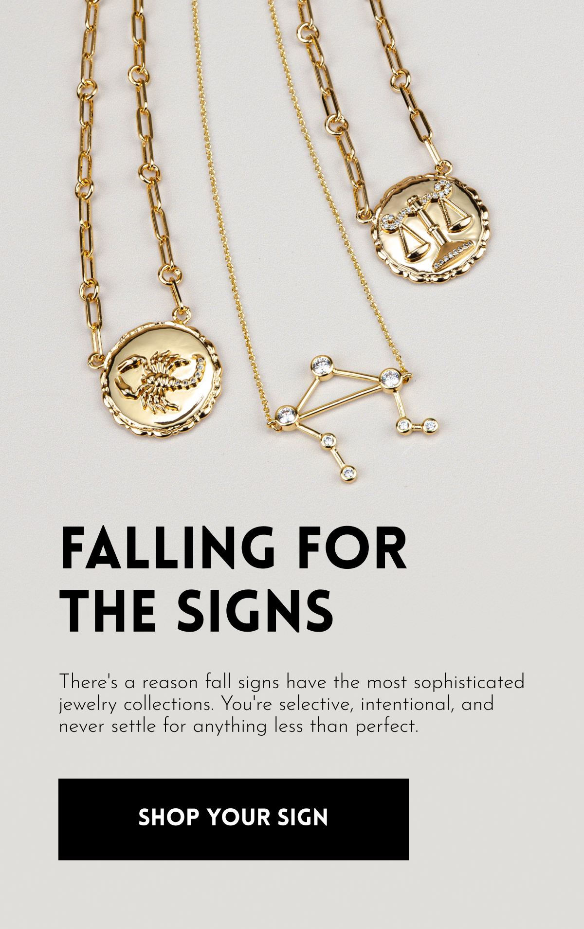 Falling For The Signs | There's a reason fall signs have the most sophisticated jewelry collections. You're selective, intentional, and never settle for anything less than perfect. [Shop Your Sign]