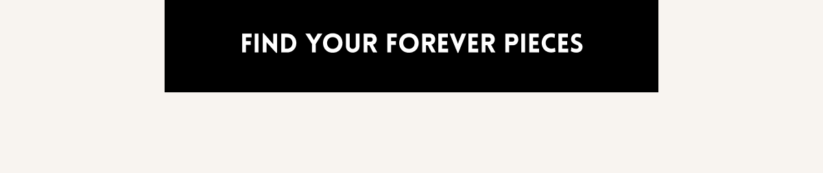 Find your forever pieces