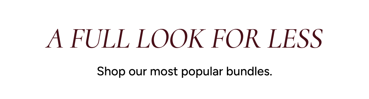 A full look for less - Shop our most popular bundles.