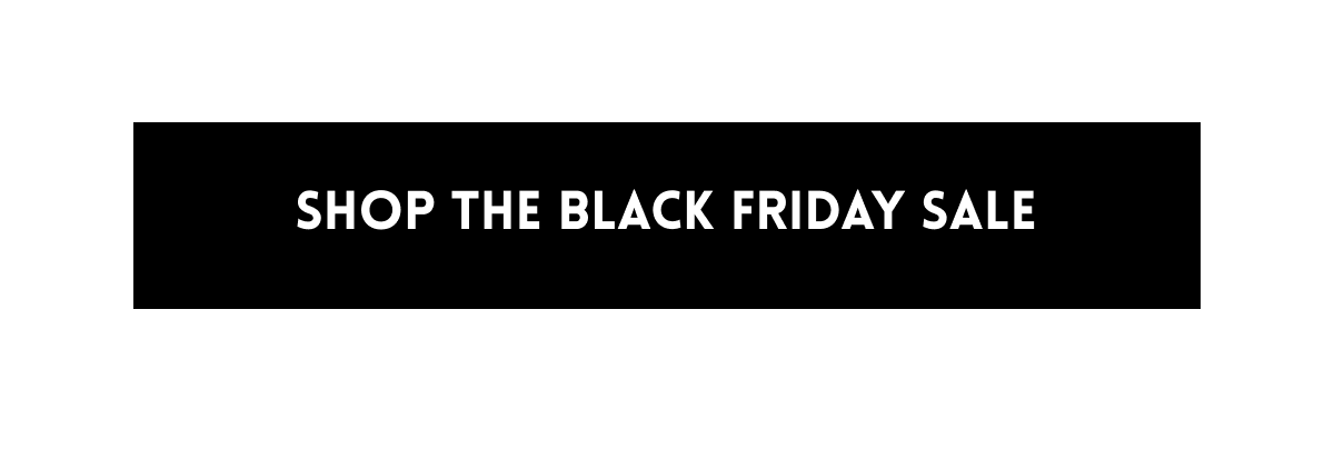 SHOP THE BLACK FRIDAY SALE 