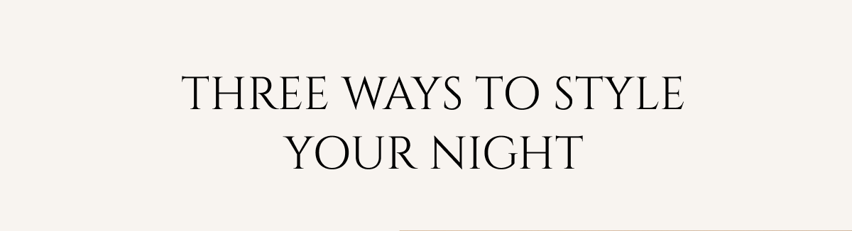Three ways to style your night