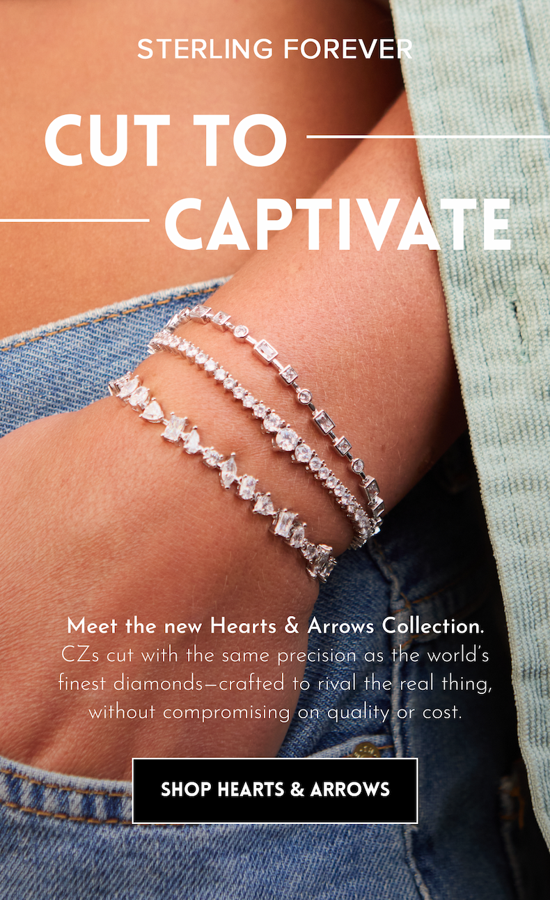 Sterling Forever: Cut to Captivate | Meet the new Hearts & Arrows Collection. CZs cut with the same precision as the world's finest diamonds—crafted to rival the real thing, without compromising on quality or cost. [Shop Hearts & Arrows]