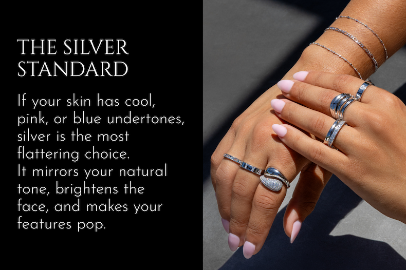 The Silver Standard | If your skin has cool, pink, or blue undertones, silver is the most flattering choice. It mirrors your natural tone, brightens the face, and makes your features pop.
