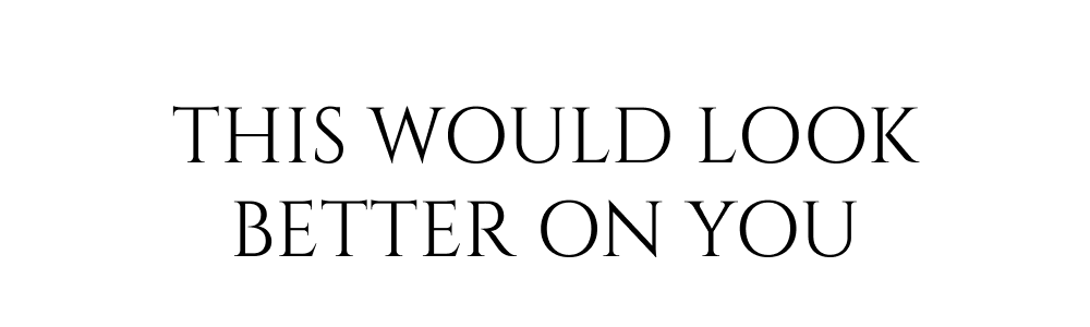 This would look better on you