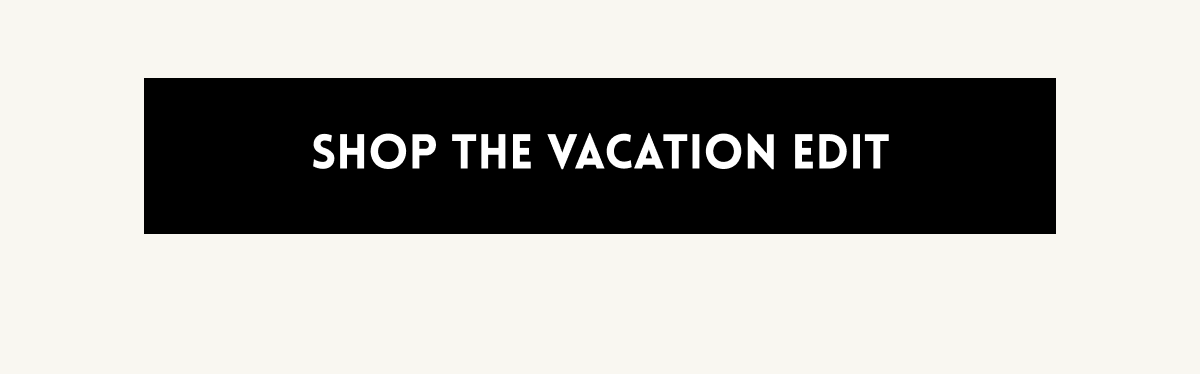 Shop the Vacation Edit