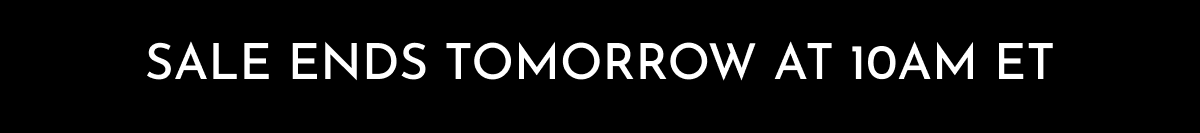 Sale ends tomorrow at 10am ET