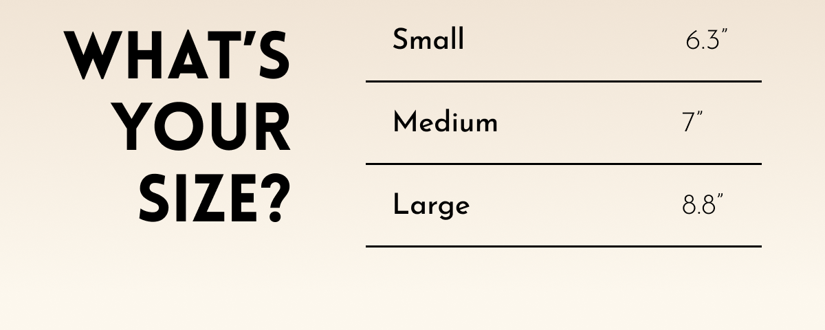 What's your size? Small: 6.3", Medium 7", Large 8.8"