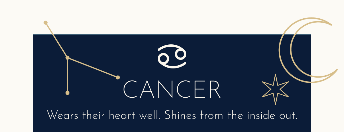 CANCER: Wears their heart well. Shines from the inside out.