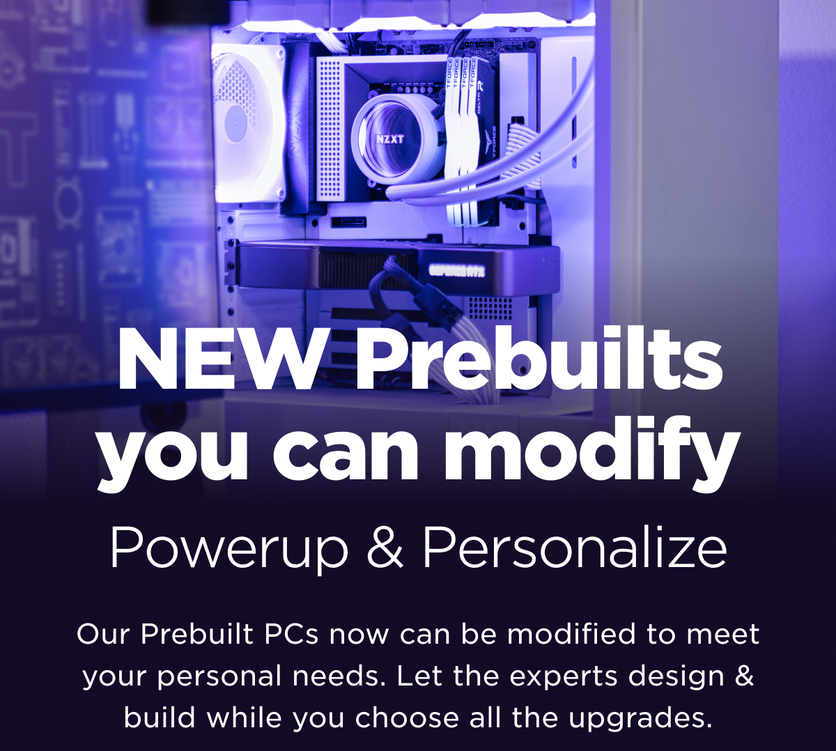 Just launched Choose your upgrades NZXT