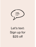 Let's text: sign up for $25 off.