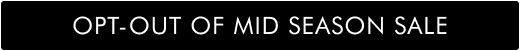 OPT-OUT OF MID SEASON SALE