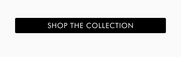 SHOP THE COLLECTION