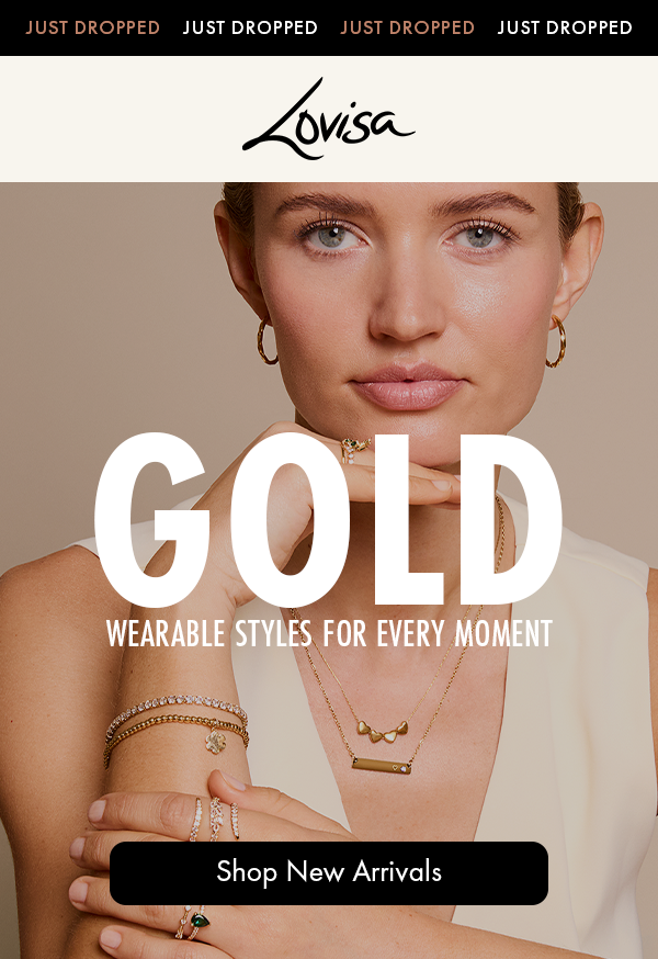 JUST DROPPED - GOLD WEARABLE STYLES FOR EVERY MOMENT