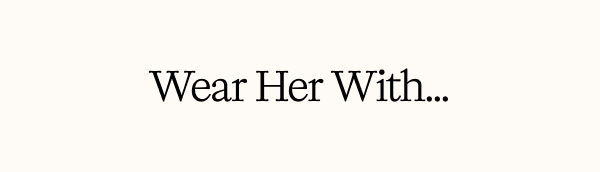 WEAR HER WITH...