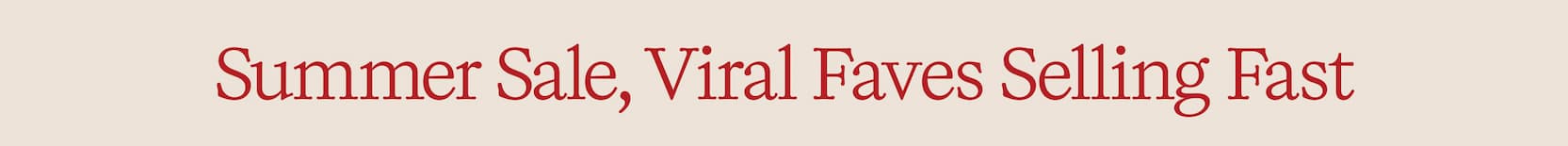 VIRAL FAVES SELLING FAST