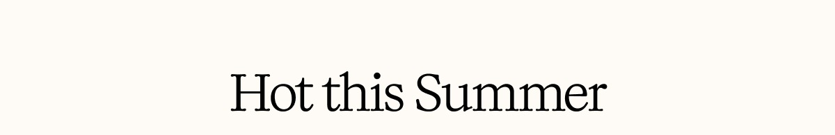 HOT THIS SUMMER