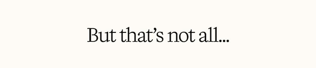 But that's not all...