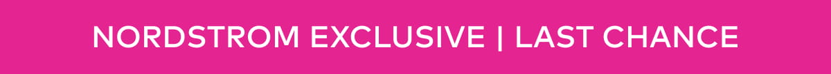 Nordstrom Exclusive | Last Chance 
