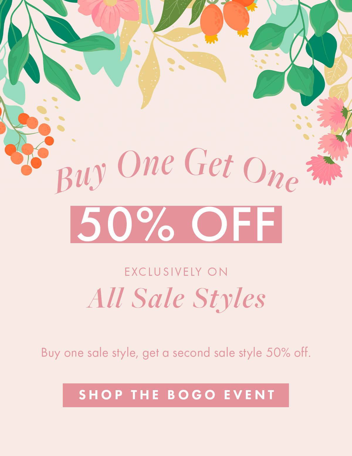 Buy One, Get One 50% OFF  EXCLUSIVELY ON  All Sale Styles  Buy on sale style, and get the second sale style 50% off. SHOP THE BOGO EVENT