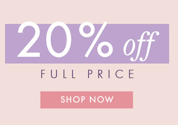 20% off FULL PRICE SHOP NOW