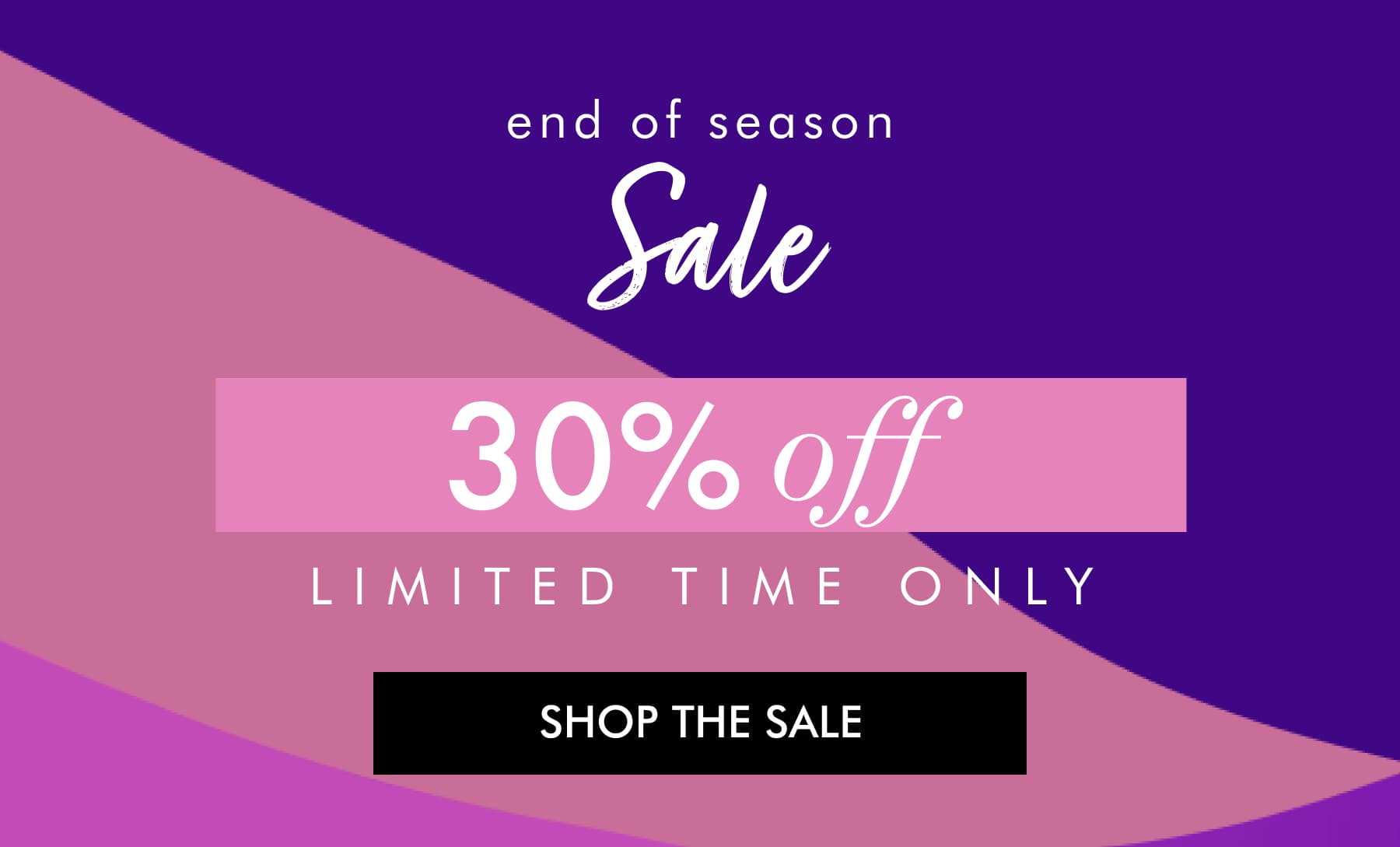 end of season Sale 30% off LIMITED TIME ONLY SHOP THE SALE