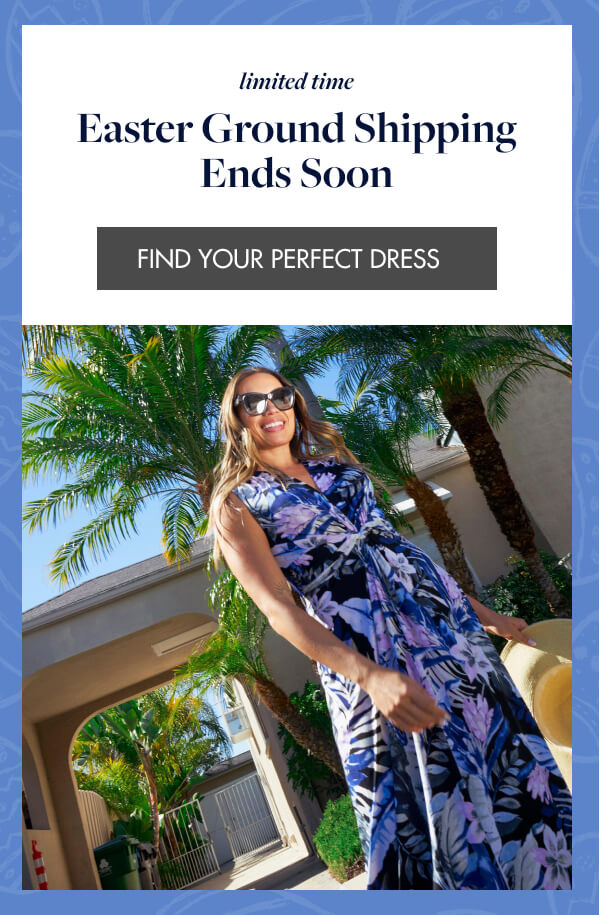 limited time Easter Ground Shipping Ends Soon FIND YOUR PERFECT DRESS