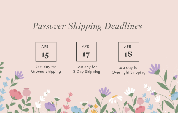 Passover Shipping Deadlines APR 15 APR 17 APR 18 Last day for Ground Shipping Last day for 2 Day Shiping Last day for Overnight Shipping