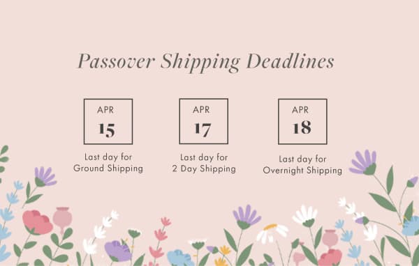 Passover Shipping Deadlines APR 15 APR 17 APR 18 Last day for Ground Shipping Last day for 2 Day Shiping Last day for Overnight Shipping