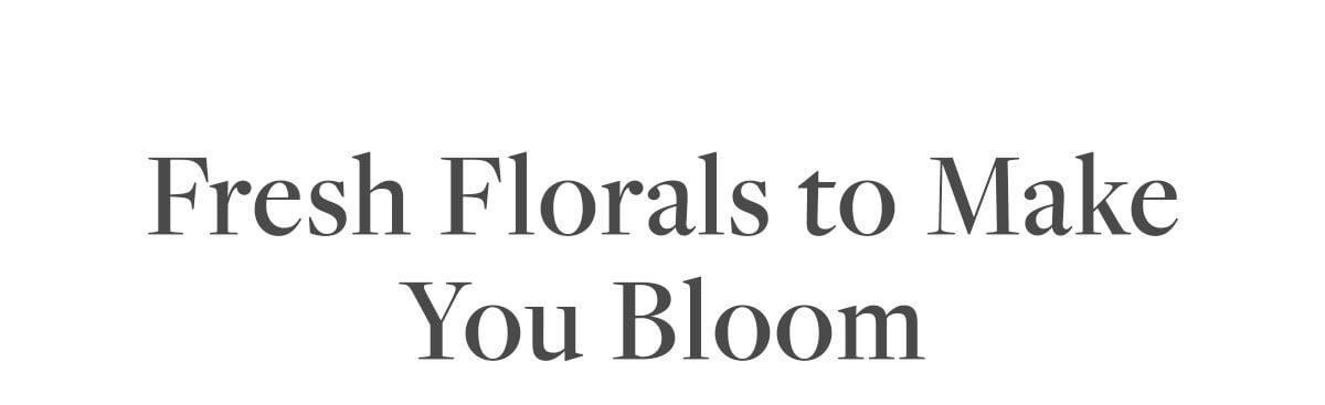 Fresh Florals to Make You Bloom