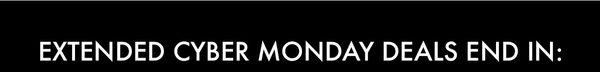 EXTENDED CYBER MONDAY DEALS ENDS IN: