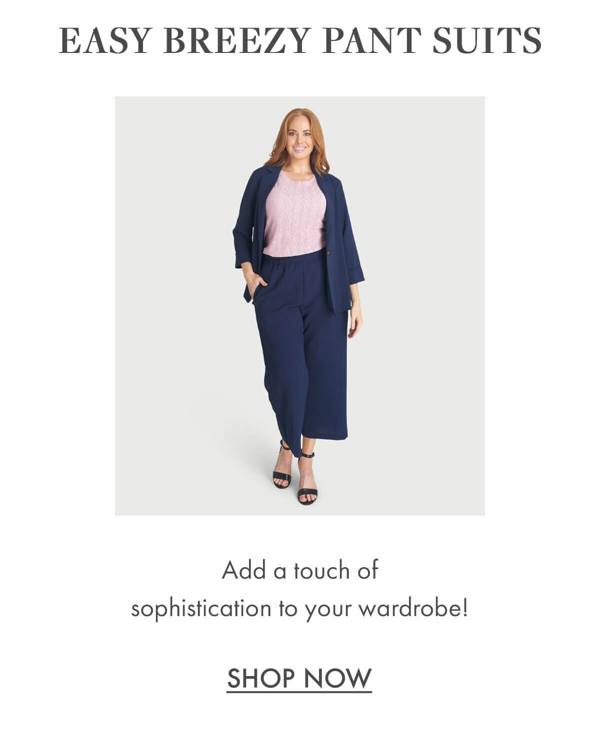 EASY BREEZY PANT SUITS Add a touch of sophistication to your wardrobe! SHOP NOW