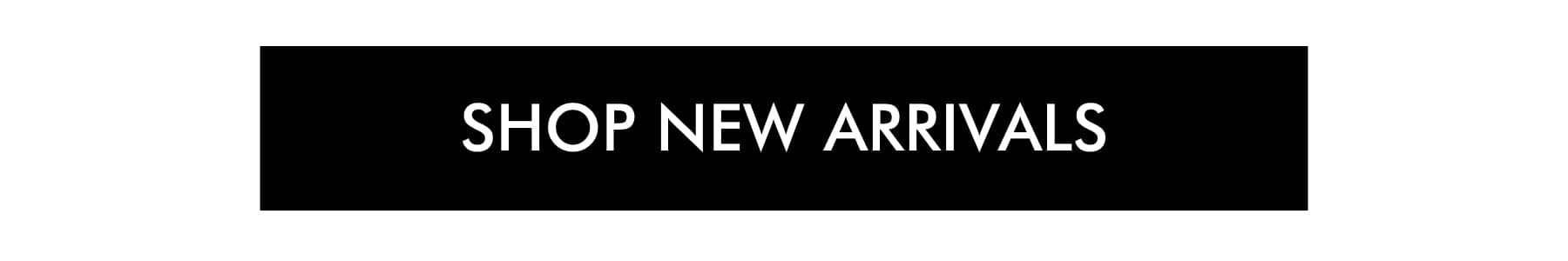 SHOP NEW ARRIVALS