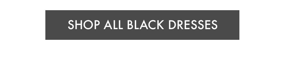 SHOP ALL BLACK DRESSES