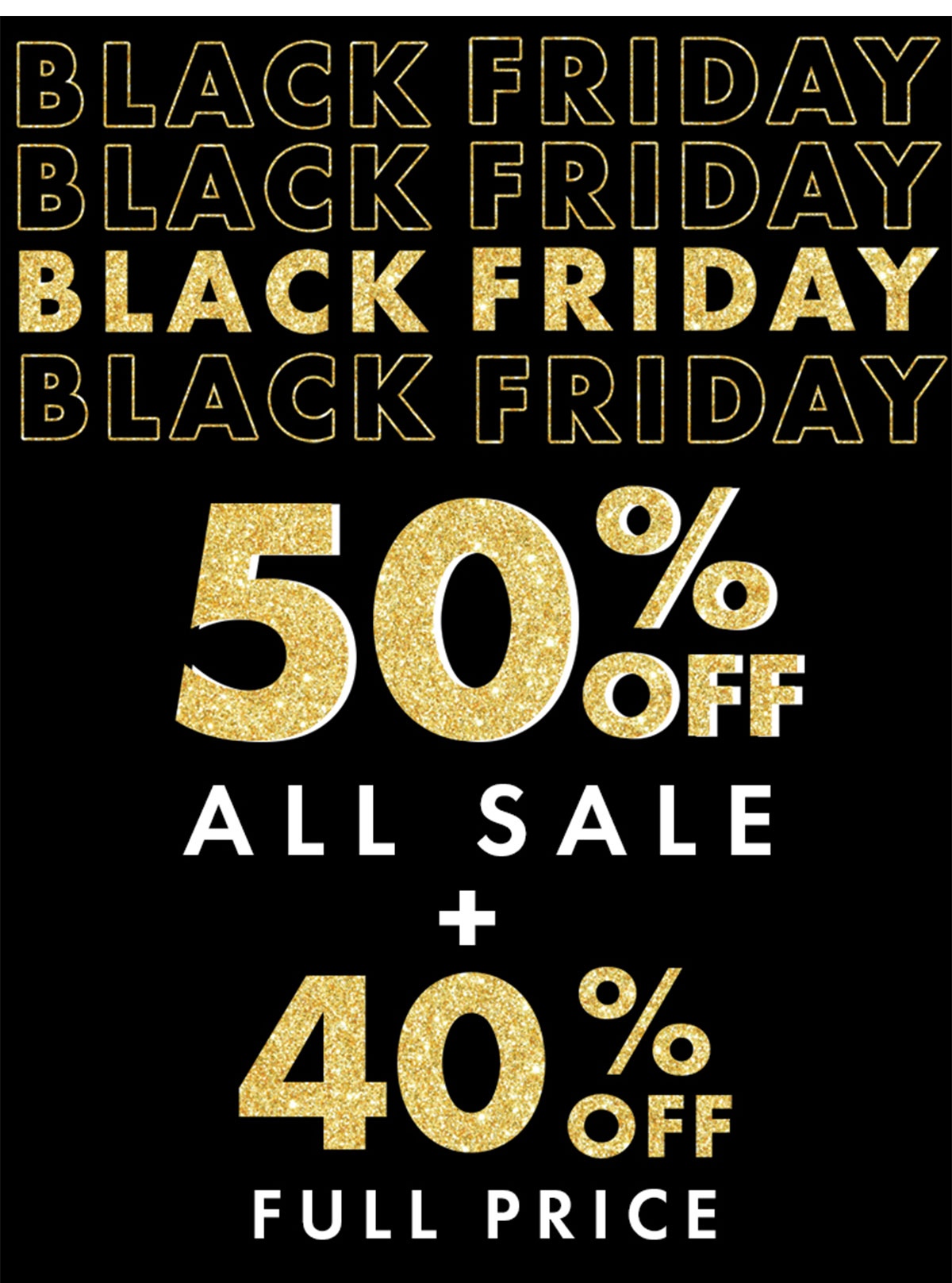 BLACK FRIDAY 50% OFF ALL SALE + 40% OFF FULL PRICE