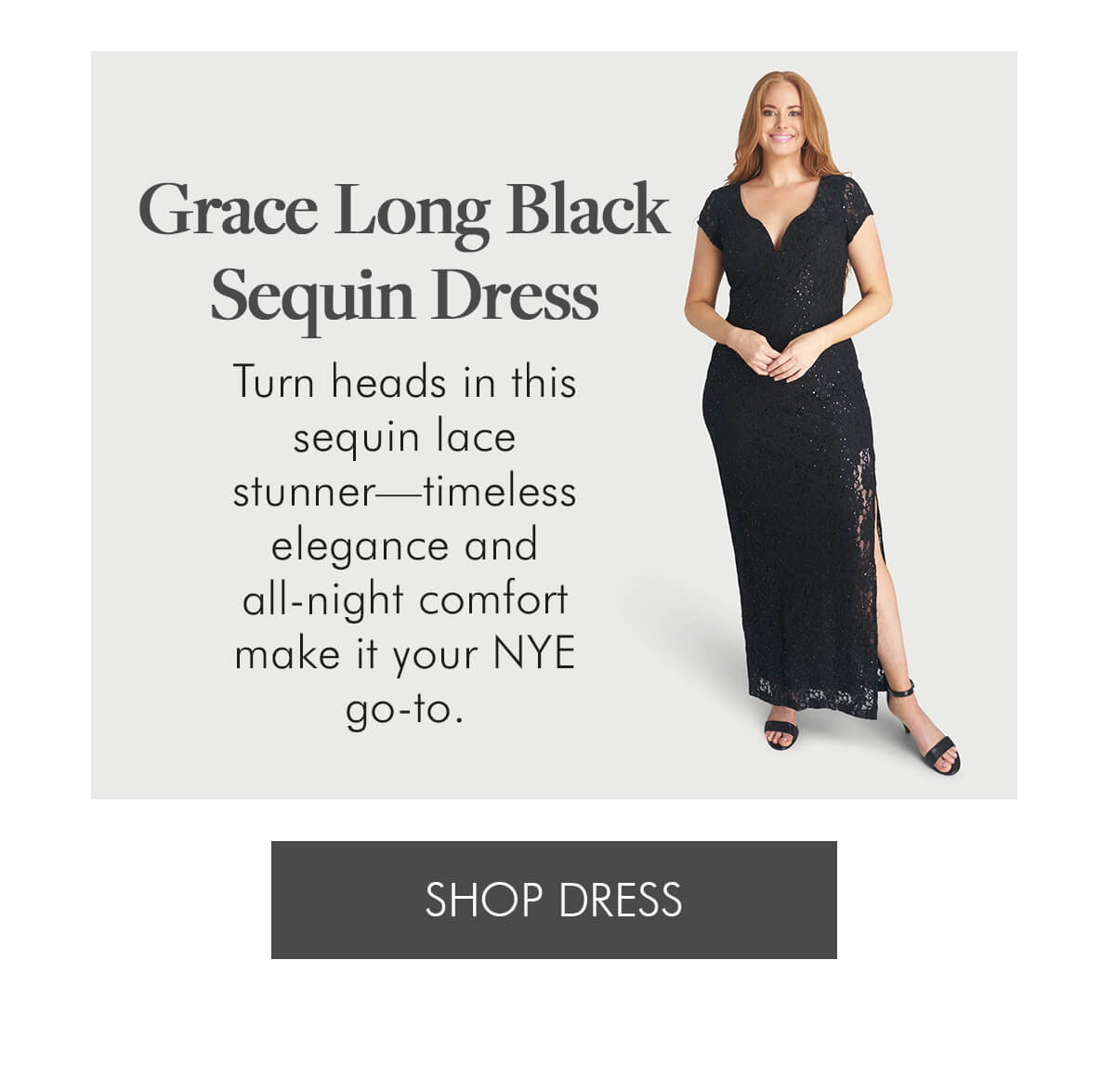 Grace Long Black Sequin Dress Turn heads in this sequin lace stunner—timeless elegance and all-night comfort make it your NYE go-to. SHOP DRESS