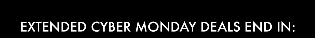 EXTENDED CYBER MONDAY DEALS ENDS IN: