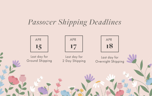 Passover Shipping Deadlines APR 15 APR 17 APR 18 Last day for Ground Shipping Last day for 2 Day Shiping Last day for Overnight Shipping